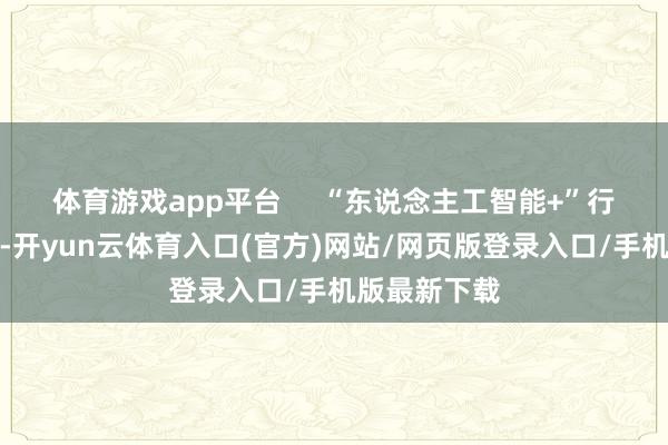 体育游戏app平台     “东说念主工智能+”行情有望陆续-开yun云体育入口(官方)网站/网页版登录入口/手机版最新下载
